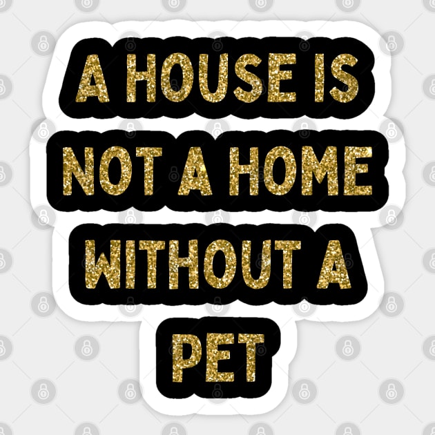 A House is Not a Home Without a Pet, Love Your Pet Day Sticker by DivShot 